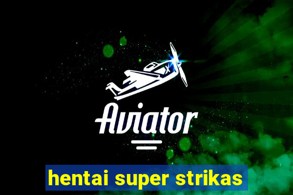 hentai super strikas